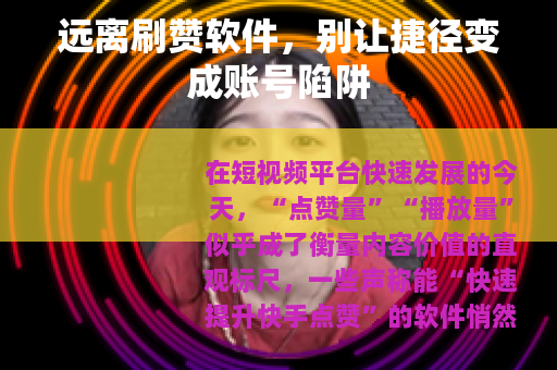 远离刷赞软件，别让捷径变成账号陷阱