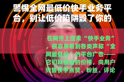 警惕全网最低价快手业务平台，别让低价陷阱毁了你的账号