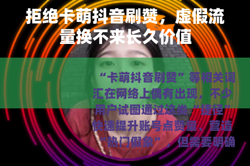 拒绝卡萌抖音刷赞，虚假流量换不来长久价值