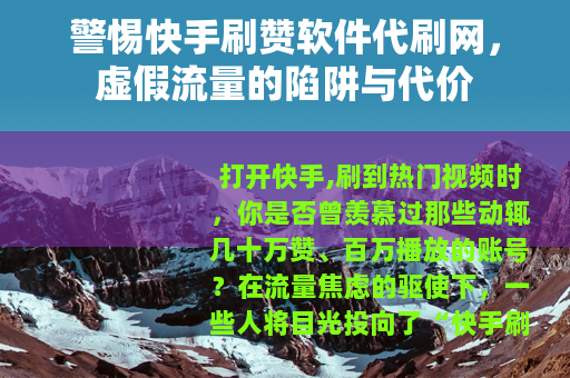 警惕快手刷赞软件代刷网，虚假流量的陷阱与代价