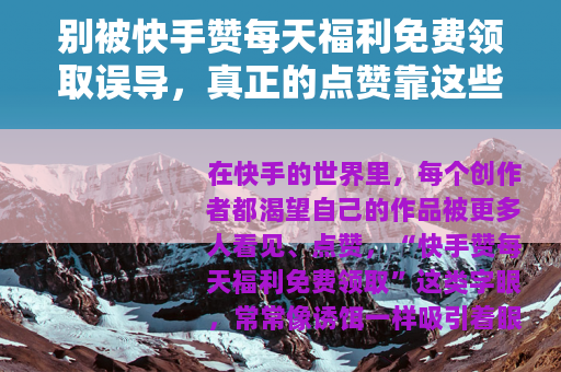 别被快手赞每天福利免费领取误导，真正的点赞靠这些！