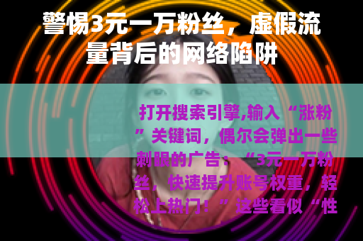 警惕3元一万粉丝，虚假流量背后的网络陷阱