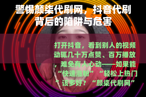 警惕颜柒代刷网，抖音代刷背后的陷阱与危害