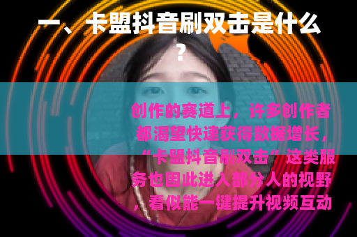 一、卡盟抖音刷双击是什么？
