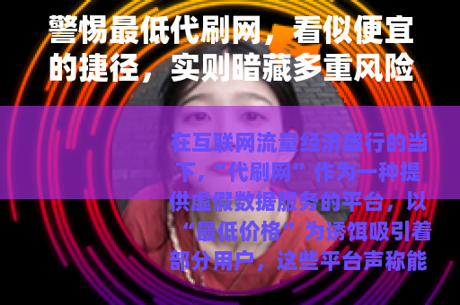 警惕最低代刷网，看似便宜的捷径，实则暗藏多重风险