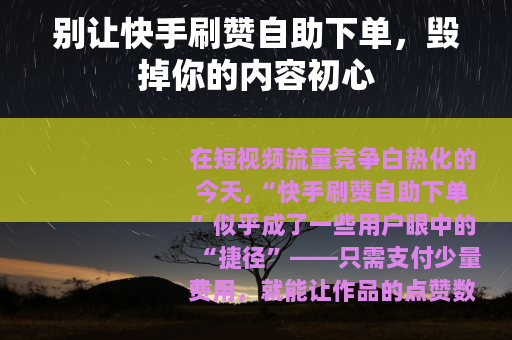 别让快手刷赞自助下单，毁掉你的内容初心