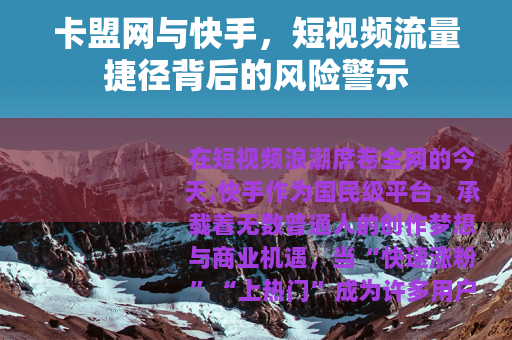 卡盟网与快手，短视频流量捷径背后的风险警示