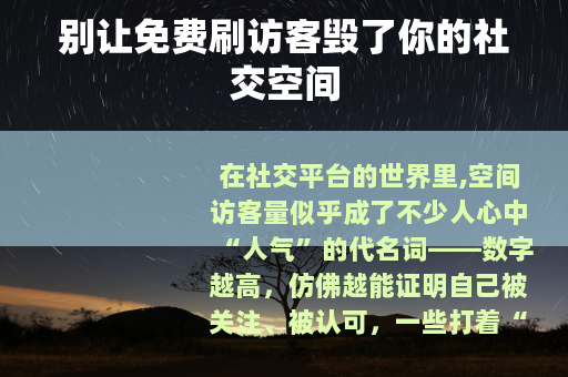 别让免费刷访客毁了你的社交空间
