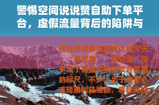 警惕空间说说赞自助下单平台，虚假流量背后的陷阱与代价