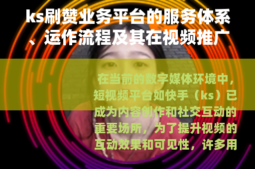 ks刷赞业务平台的服务体系、运作流程及其在视频推广中的应用价值