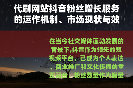 代刷网站抖音粉丝增长服务的运作机制、市场现状与效果评估
