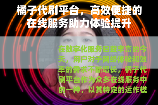 橘子代刷平台，高效便捷的在线服务助力体验提升