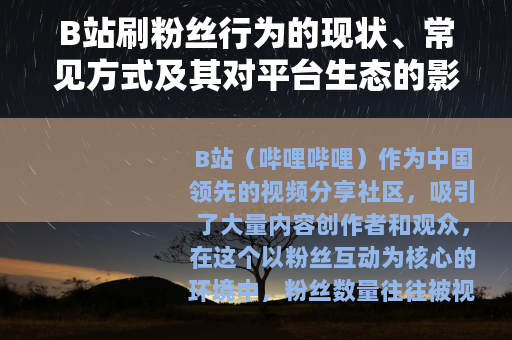 B站刷粉丝行为的现状、常见方式及其对平台生态的影响分析