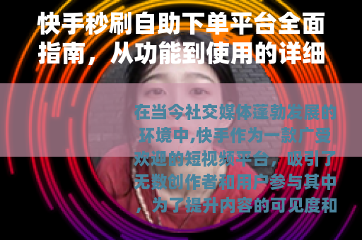 快手秒刷自助下单平台全面指南，从功能到使用的详细解析