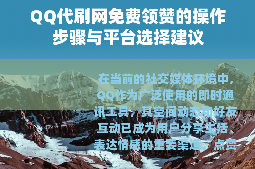 QQ代刷网免费领赞的操作步骤与平台选择建议
