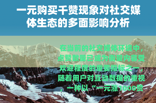 一元购买千赞现象对社交媒体生态的多面影响分析