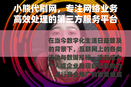 小熊代刷网，专注网络业务高效处理的第三方服务平台