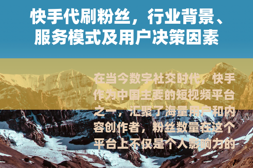 快手代刷粉丝，行业背景、服务模式及用户决策因素