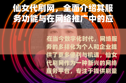 仙女代刷网，全面介绍其服务功能与在网络推广中的应用价值