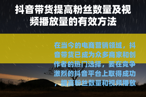 抖音带货提高粉丝数量及视频播放量的有效方法