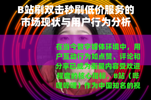 B站刷双击秒刷低价服务的市场现状与用户行为分析