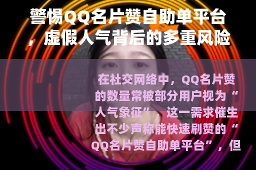 警惕QQ名片赞自助单平台，虚假人气背后的多重风险