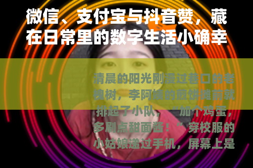 微信、支付宝与抖音赞，藏在日常里的数字生活小确幸