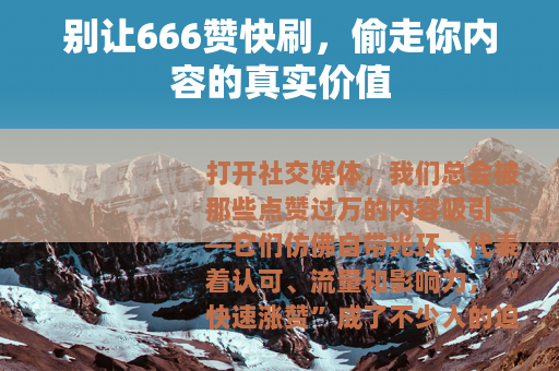 别让666赞快刷，偷走你内容的真实价值