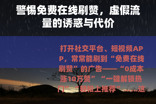 警惕免费在线刷赞，虚假流量的诱惑与代价