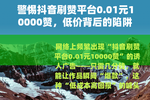 警惕抖音刷赞平台0.01元10000赞，低价背后的陷阱与风险