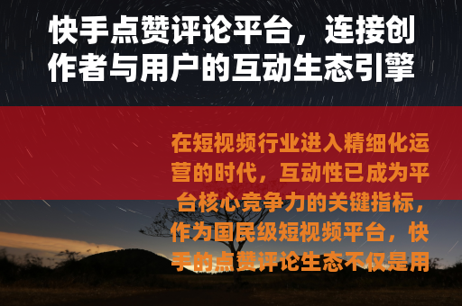 快手点赞评论平台，连接创作者与用户的互动生态引擎