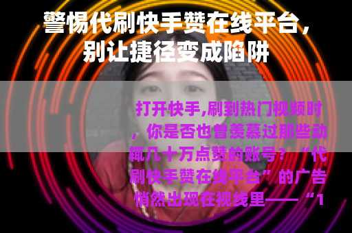 警惕代刷快手赞在线平台，别让捷径变成陷阱