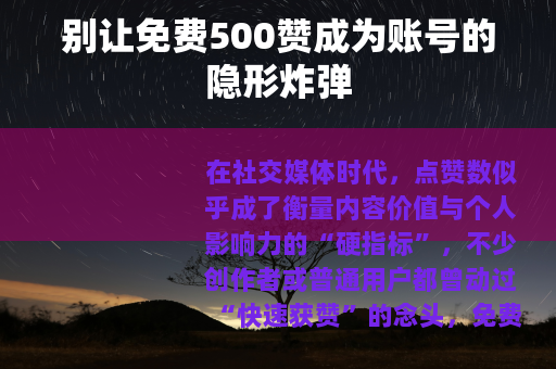别让免费500赞成为账号的隐形炸弹