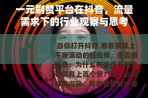 一元刷赞平台在抖音，流量需求下的行业观察与思考
