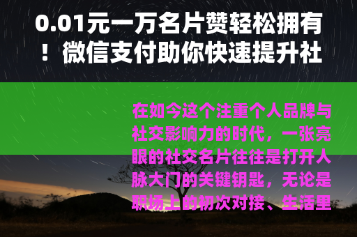 0.01元一万名片赞轻松拥有！微信支付助你快速提升社交魅力