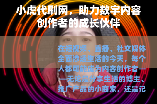 小虎代刷网，助力数字内容创作者的成长伙伴