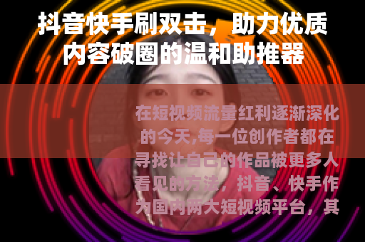 抖音快手刷双击，助力优质内容破圈的温和助推器