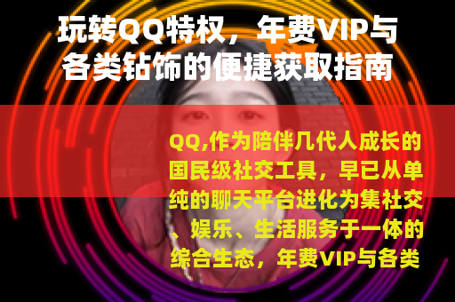 玩转QQ特权，年费VIP与各类钻饰的便捷获取指南