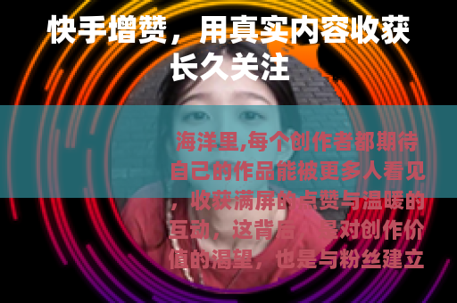 快手增赞，用真实内容收获长久关注