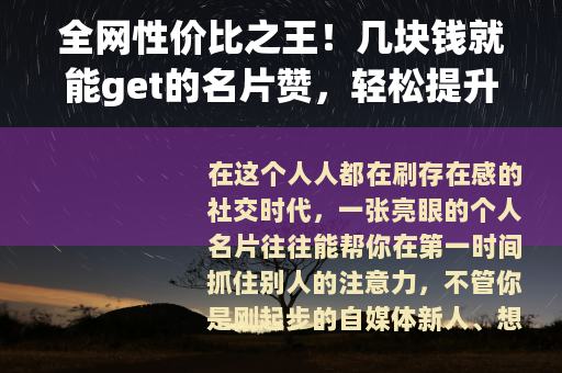 全网性价比之王！几块钱就能get的名片赞，轻松提升社交存在感