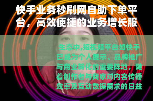 快手业务秒刷网自助下单平台，高效便捷的业务增长服务工具