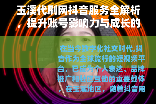 玉溪代刷网抖音服务全解析，提升账号影响力与成长的有效途径