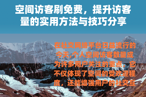 空间访客刷免费，提升访客量的实用方法与技巧分享