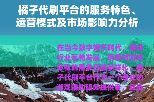 橘子代刷平台的服务特色、运营模式及市场影响力分析