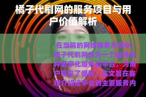 橘子代刷网的服务项目与用户价值解析