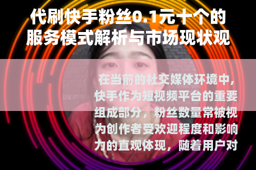 代刷快手粉丝0.1元十个的服务模式解析与市场现状观察