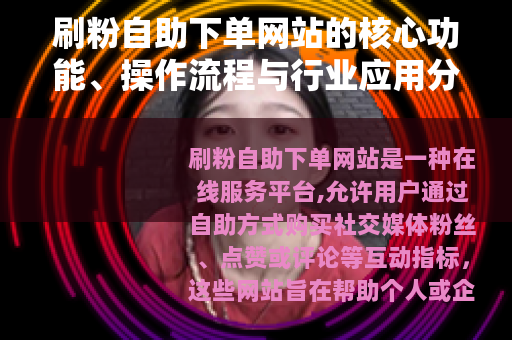 刷粉自助下单网站的核心功能、操作流程与行业应用分析