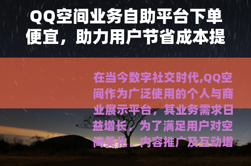 QQ空间业务自助平台下单便宜，助力用户节省成本提升管理效率