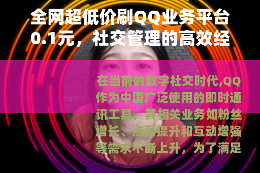 全网超低价刷QQ业务平台0.1元，社交管理的高效经济解决方案