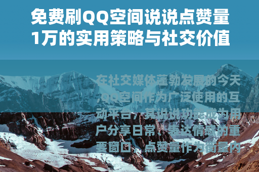 免费刷QQ空间说说点赞量1万的实用策略与社交价值